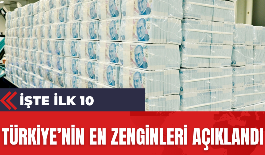 Türkiye’nin En Zenginleri Açıklandı İşte O İsimler...