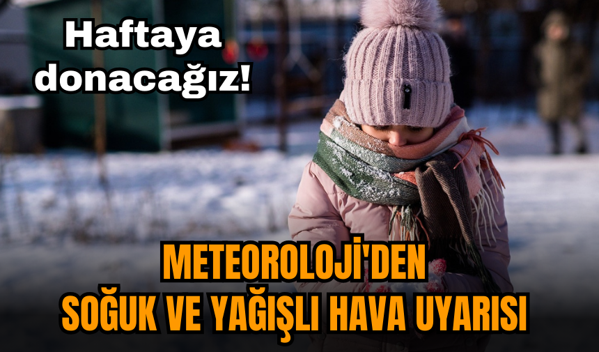 Haftaya donacağız! Meteoroloji'den soğuk ve yağışlı hava uyarısı