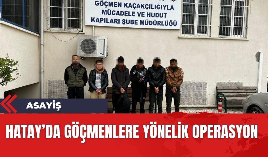 Hatay'da kaçak göçmenlere operasyon