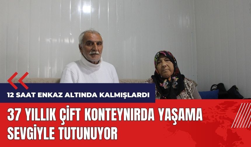 Hatay'da 37 yıllık çift konteynırda yaşama sevgiyle tutunuyor