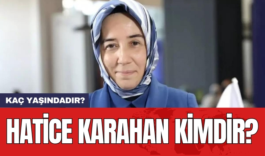 Hatice Karahan kimdir? Kaç yaşındadır?