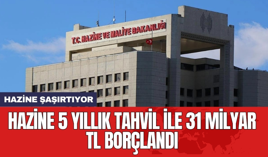 Hazine 5 yıllık tahvil ile 31 milyar TL borçlandı