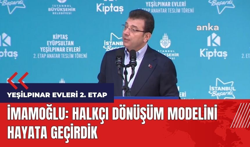 İmamoğlu: Halkçı dönüşüm modelini hayata geçirdik