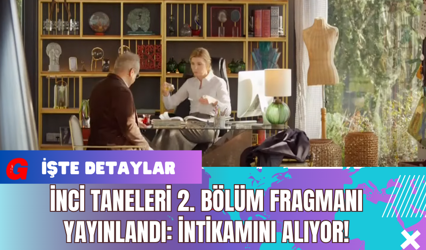 İnci Taneleri 2. Bölüm Fragmanı Yayınlandı: İntikamını Alıyor!