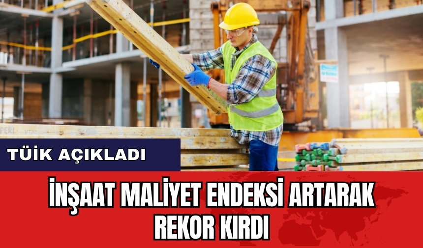 Kasım ayında inşaat maliyet endeksi artarak rekor kırdı