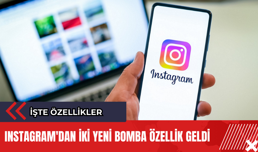 Instagram'dan iki yeni bomba özellik geldi