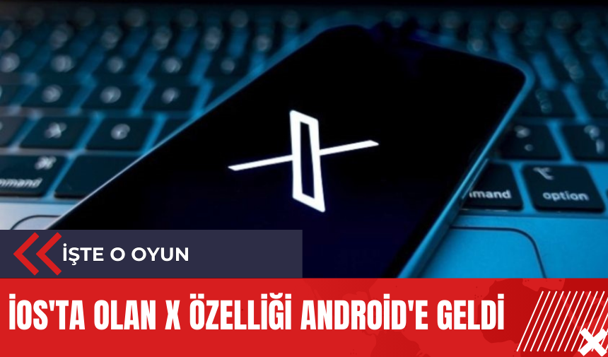 iOS'ta olan X özelliği Android'e geldi