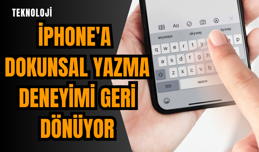 iPhone'a dokunsal yazma deneyimi geri dönüyor