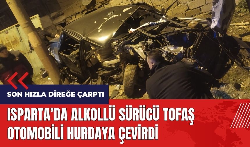 Isparta'da alkollü sürücü Tofaş otomobili hurdaya çevirdi