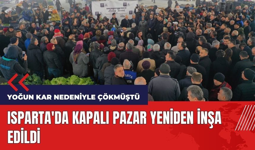 Isparta'da kardan çöken kapalı pazar yeniden inşa edildi