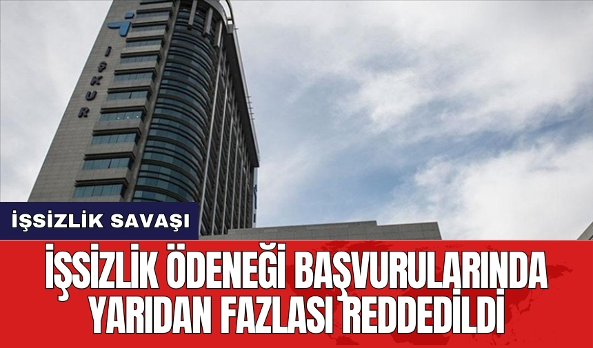 İşsizlik ödeneği başvurularında yarıdan fazlası reddedildi