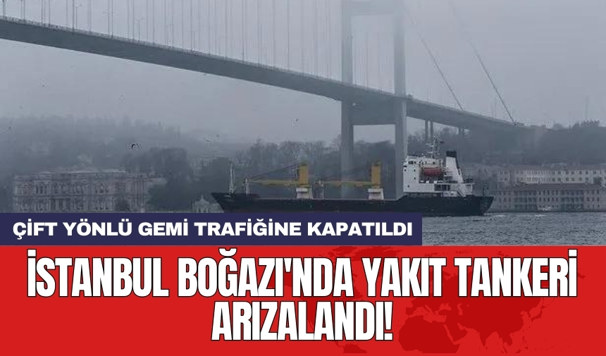 İstanbul Boğazı'nda yakıt tankeri arızalandı!