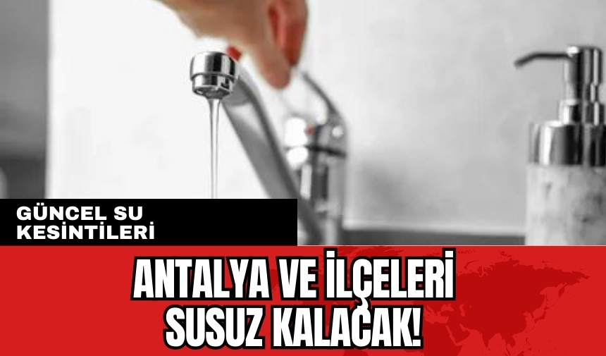 Antalya ve İlçeleri Su Kesintisi! 12 Ocak 2024 Cuma