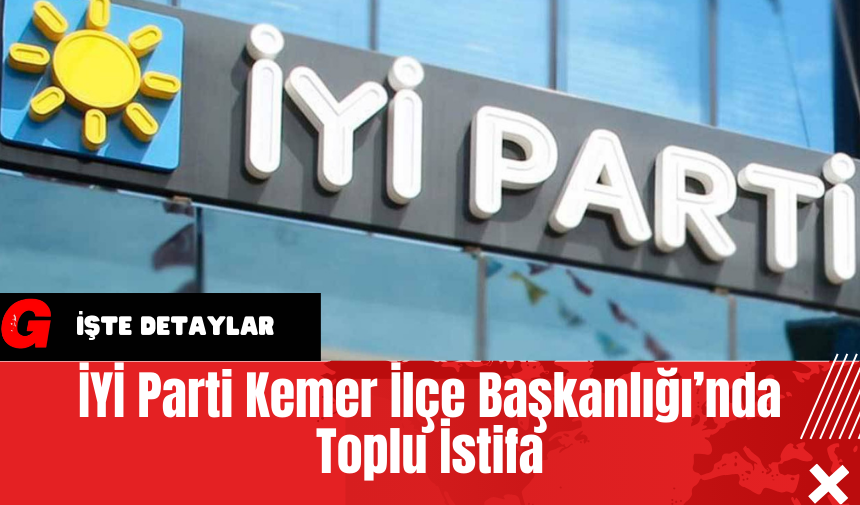 İYİ Parti Kemer İlçe Başkanlığı’nda Toplu İstifa