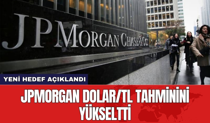 JPMorgan dolar/TL tahminini yükseltti! Yeni hedef açıklandı