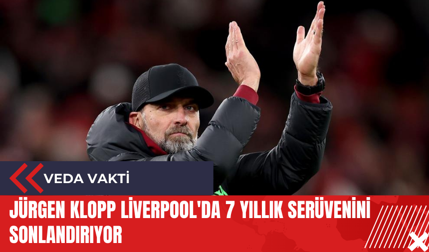 Jürgen Klopp Liverpool'da 7 yıllık serüvenini sonlandırıyor