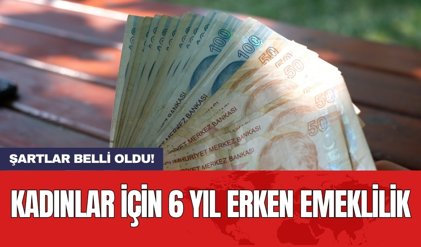 Kadınlar için 6 yıl erken emeklilik: Şartlar belli oldu!