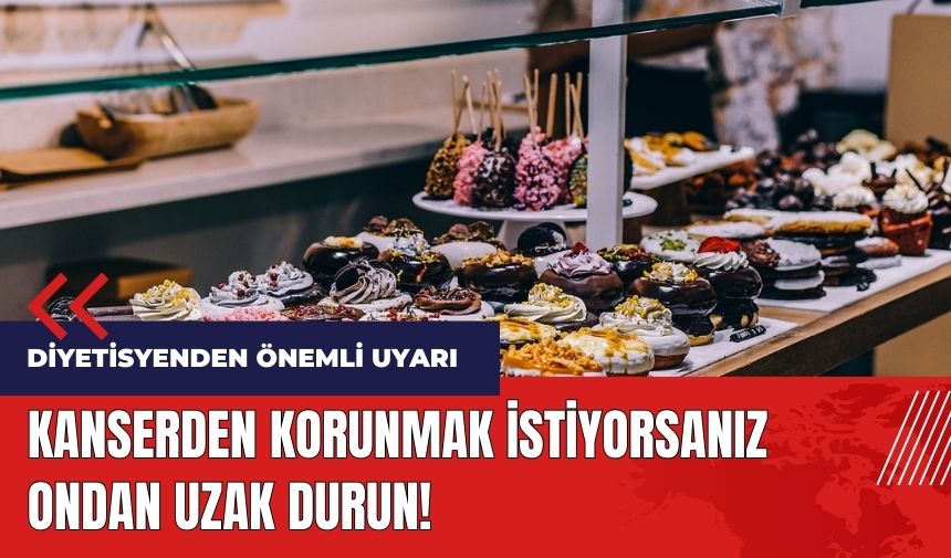 Kanserden korunmak istiyorsanız ondan uzak durun!