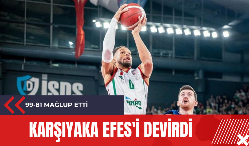 Karşıyaka Efes'i devirdi