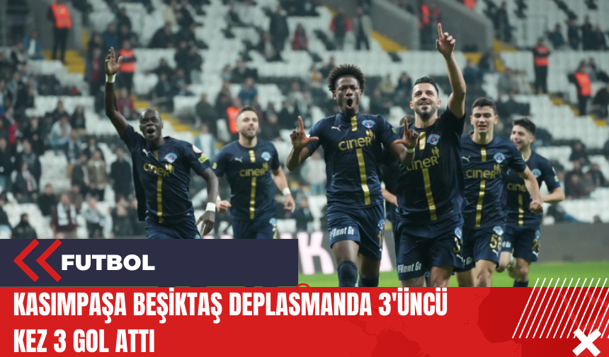 Kasımpaşa Beşiktaş deplasmanda 3'üncü kez 3 gol attı