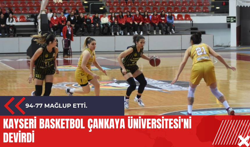 Kayseri Basketbol Çankaya Üniversitesi'ni devirdi