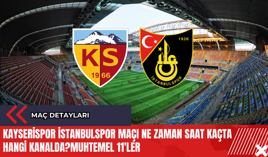 Kayserispor İstanbulspor maçı ne zaman saat kaçta hangi kanalda?Muhtemel 11'ler