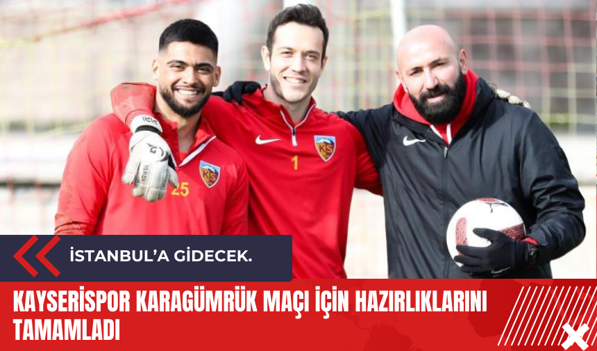 Kayserispor Karagümrük maçı için hazırlıklarını tamamladı