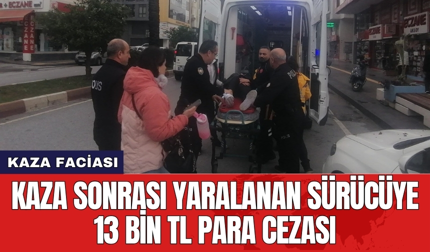 Kaza sonrası yaralanan sürücüye 13 bin TL para cezası