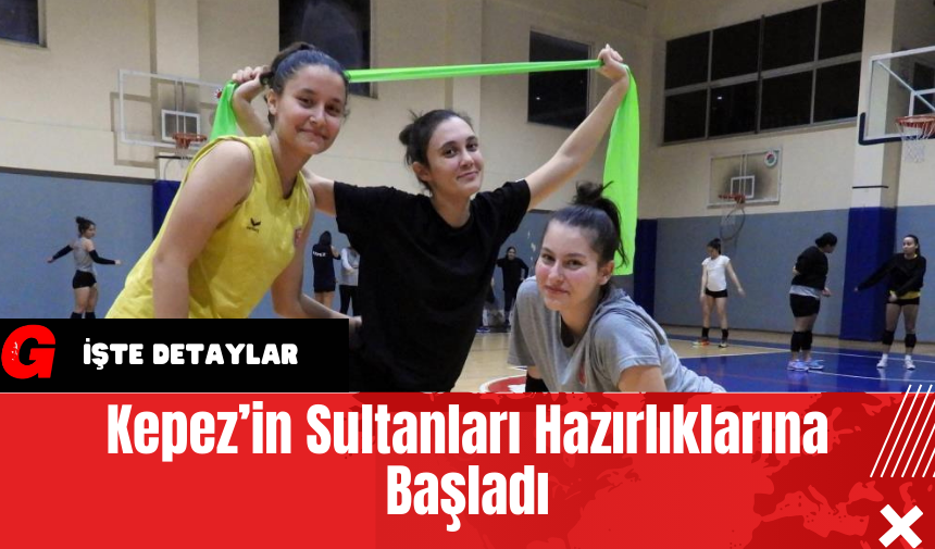 Kepez’in Sultanları Hazırlıklarına Başladı