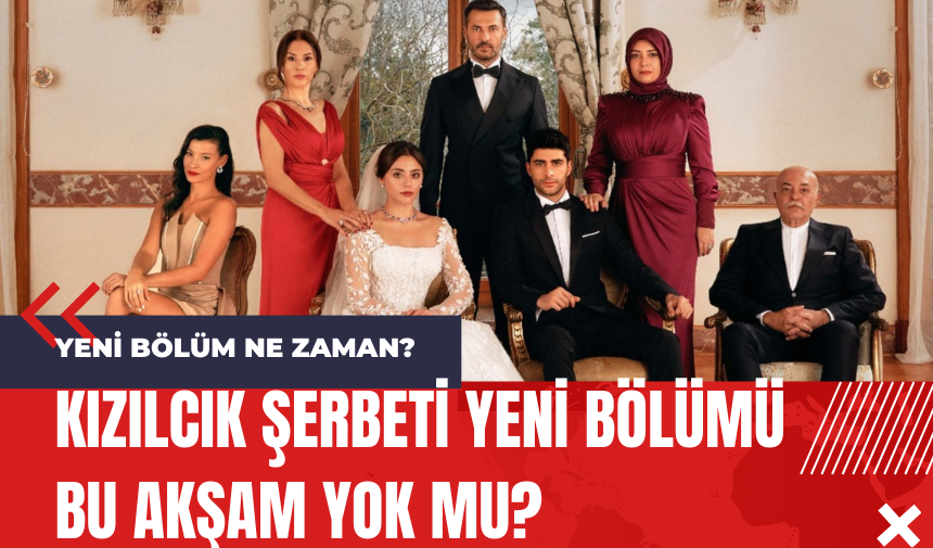 Kızılcık Şerbeti yeni bölümü bu akşam yok mu? Yeni bölüm ne zaman?