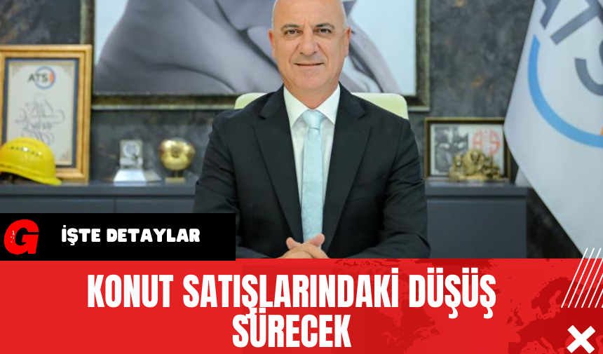 Konut Satışlarındaki Düşüş Sürecek