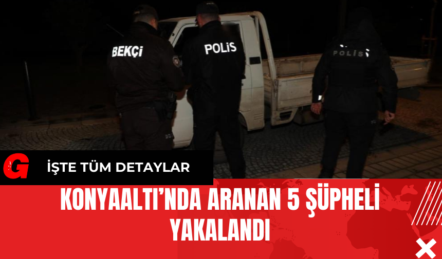 Konyaaltı’nda Aranan 5 Şüpheli Yakalandı