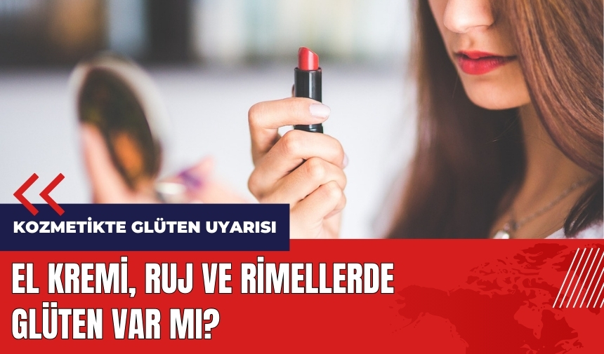 Kozmetik ürünlerde 'glüten' uyarısı! El kremi, ruj ve rimelde glüten var mı?