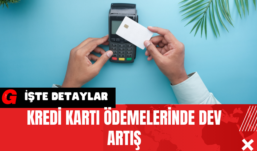 Kredi Kartı Ödemelerinde Dev Artış