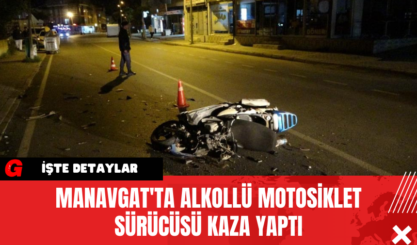 Manavgat'ta Alkollü Motosiklet Sürücüsü Kaza Yaptı