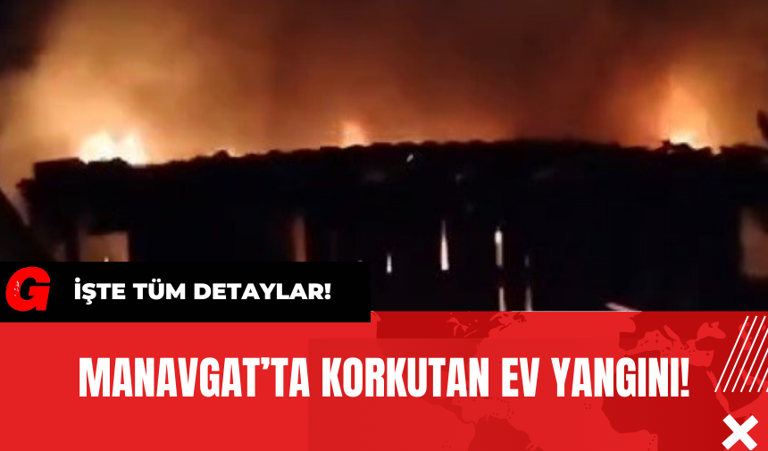 Manavgat’ta Korkutan Ev Yangını!