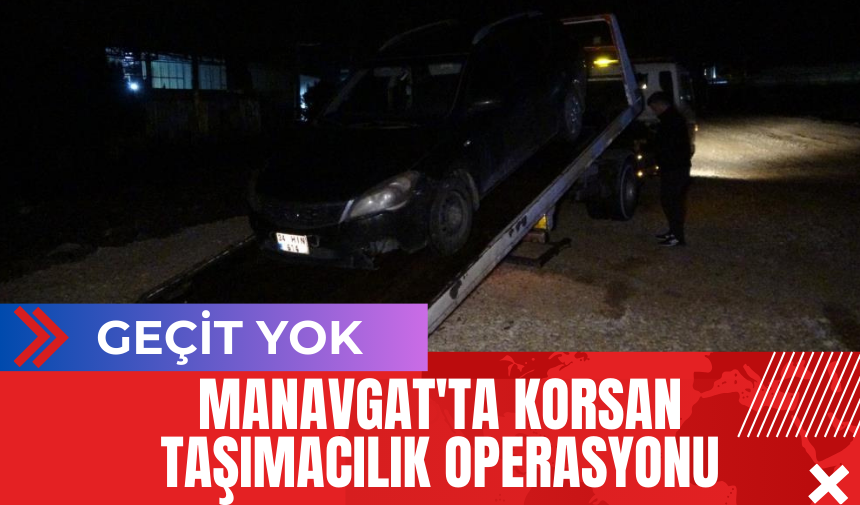 Manavgat'ta Korsan Taşımacılık Operasyonu