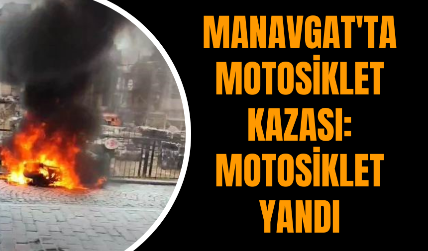 Manavgat'ta Motosiklet Kazası: Motosiklet Yandı