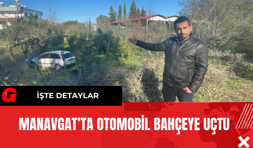 Manavgat’ta Otomobil Bahçeye Uçtu