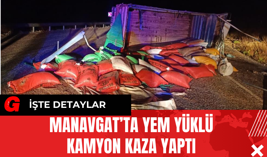 Manavgat’ta Yem Yüklü Kamyon Kaza Yaptı