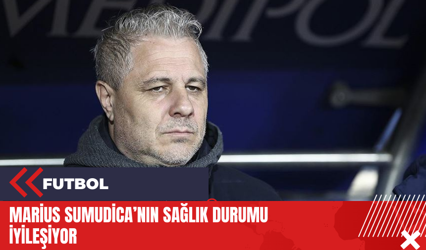 Marius Sumudica’nın sağlık durumu iyileşiyor