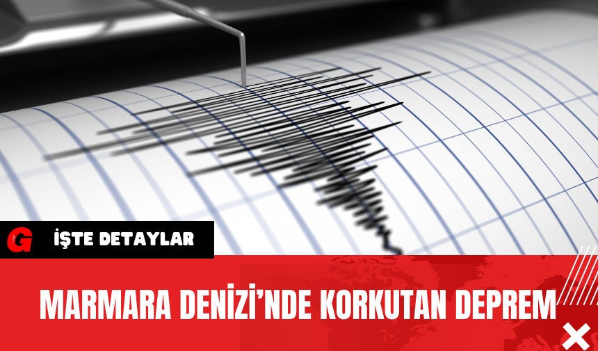 Marmara Denizi’nde Korkutan Deprem