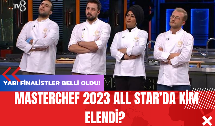 MasterChef 2023 All Star’da Kim Elendi? Yarı Finalistler Belli Oldu!