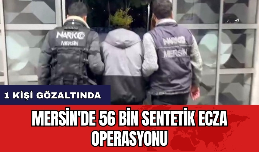 Mersin'de 56 bin sentetik ecza operasyonu