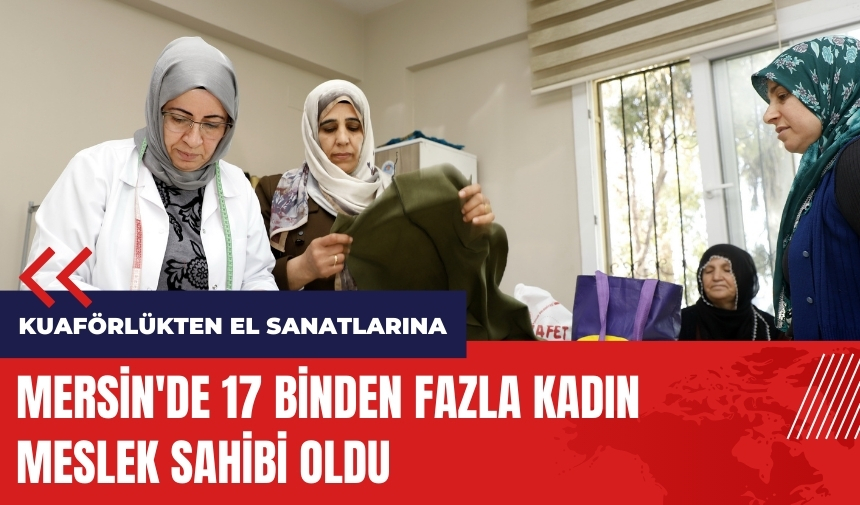 Mersin'de binlerce kadın meslek sahibi oldu