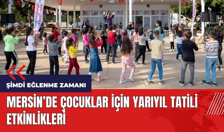 Mersin'de çocuklar için yarıyıl tatili etkinlikleri 