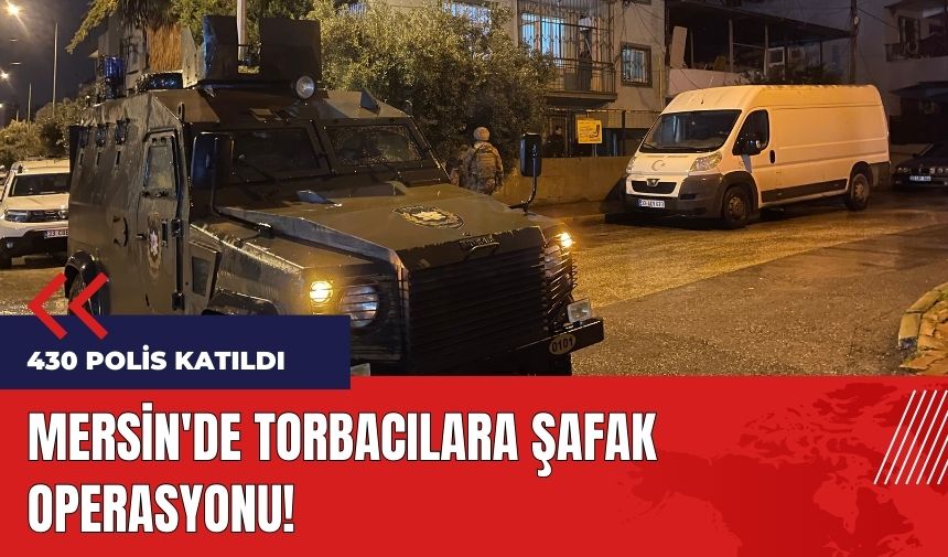 Mersin'de torbacılara şafak operasyonu! 54 şüpheli yakalandı