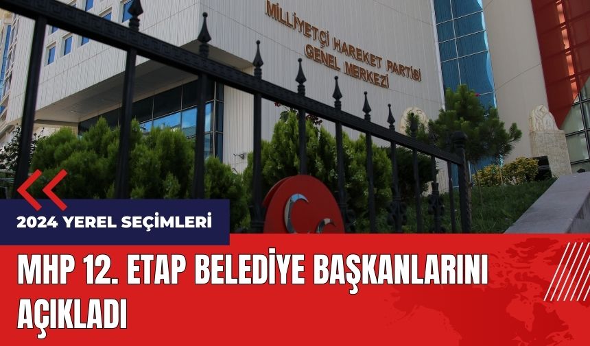 MHP 12. Etap belediye başkanlarını açıkladı