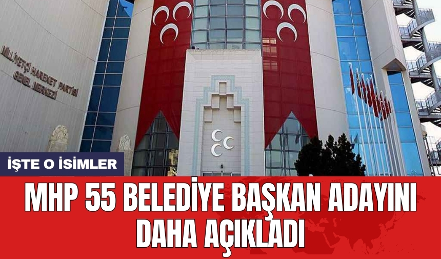 MHP 55 belediye başkan adayını açıkladı