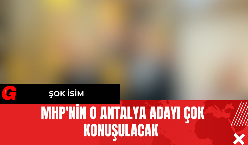 MHP'nin O Antalya Adayı Çok Konuşulacak